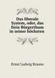 Das liberale System, oder, das freie Burgerthum in seiner hochsten ., Ernst Ludwig Brauns 