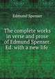 The complete works in verse and prose of Edmund Spenser. Ed. with a new life ., Spenser Edmund 