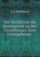 Das Verhaltniss der Staatsgewalt zu den Vorstellungen ihrer Untergebenen ., J. G. Hoffmann 