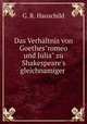 Das Verhltnis von Goethes"romeo und Julia" zu Shakespeare`s gleichnamiger ., G. R. Hauschild 