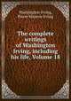 The complete writings of Washington Irving, including his life, Volume 18, Washington Irving, Pierre Munroe Irving 
