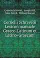 Cornelii Schrevelii Lexicon manuale Graeco-Latinum et Latino-Graecum, Cornelis Schrevel , Joseph Hill, John Entick, William Bowyer 