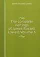 The complete writings of James Russell Lowell, Volume 5, James Russell Lowell 