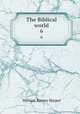 The Biblical world. 6, William Rainey Harper 