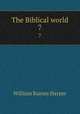 The Biblical world. 7, William Rainey Harper 