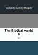 The Biblical world. 8, William Rainey Harper 