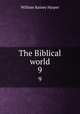 The Biblical world. 9, William Rainey Harper 