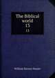 The Biblical world. 13, William Rainey Harper 