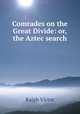 Comrades on the Great Divide: or, the Aztec search, Ralph Victor 