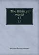 The Biblical world. 17, William Rainey Harper 