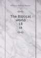 The Biblical world. 18, William Rainey Harper 
