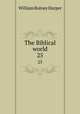 The Biblical world. 25, William Rainey Harper 