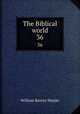 The Biblical world. 36, William Rainey Harper 