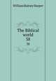 The Biblical world. 38, William Rainey Harper 
