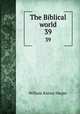 The Biblical world. 39, William Rainey Harper 