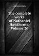 The complete works of Nathaniel Hawthorne, Volume 20, Nathaniel Hawthorne, George Parsons Lathrop 