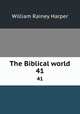 The Biblical world. 41, William Rainey Harper 