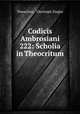 Codicis Ambrosiani 222: Scholia in Theocritum, Theocritus , Christoph Ziegler 