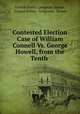 Contested Election Case of William Connell Vs. George Howell, from the Tenth ., United States Congress. House, United States, Congress , House 