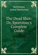 The Dead Shot: Or, Sportman