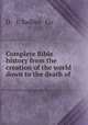 Complete Bible history from the creation of the world down to the death of ., D. & J. Sadlier & Co 