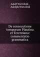 De consecutione temporum Plautina et Terentiana: commentatio grammatica, Adolf Wirtzfeld , Adolph Wirtzfeld 
