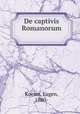 De captivis Romanorum, Koeser, Eugen, 1880- 