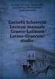 Cornelii Schrevelii Lexicon manuale Graeco-Latinum & Latino-Graecum: studio ., Cornelis Schrevel , Joseph Hill , Konstantinos Rhodokanakes, James Bonwicke 