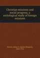 Christian missions and social progress; a sociological study of foreign missions, Dennis, James S. (James Shepard), 1842-1914 