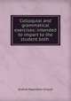 Colloquial and grammatical exercises: intended to impart to the student both ., Arsene Napoleon Girault 