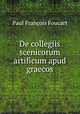 De collegiis scenicorum artificum apud graecos, Paul Francois Foucart 