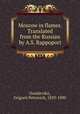 Moscow in flames. Translated from the Russian by A.S. Rappoport, Danilevskii, Grigorii Petrovich, 1829-1890 