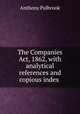 The Companies Act, 1862, with analytical references and copious index ., Anthony Pulbrook 