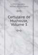 Cartulaire de Mulhouse, Volume 3, Xavier Mossmann Mulhausen 