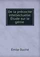 De la precocite intellectuelle: Etude sur le genie ., Emile Duche 