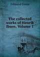 The collected works of Henrik Ibsen, Volume 1, Edmund Gosse 