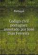Codigo civil portuguez annotado por Jose Dias Ferreira ., Portugal 