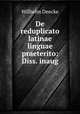 De reduplicato latinae linguae praeterito: Diss. inaug., Wilhelm Deecke 
