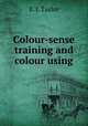 Colour-sense training and colour using, E. J. Taylor 