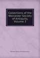 Collections of the Worcester Society of Antiquity, Volume 3, Worcester Society of Antiquity (Mass.) 