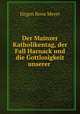 Der Mainzer Katholikentag, der Fall Harnack und die Gottlosigkeit unserer ., Jurgen Bona Meyer 
