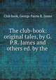 The club-book: original tales, by G.P.R. James and others ed. by the ., Club book, George Payne R. James 