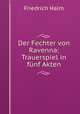 Der Fechter von Ravenna: Trauerspiel in funf Akten, Friedrich Halm 