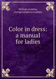 Color in dress: a manual for ladies, William Audsley, George Ashdown Audsley 