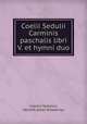 Coelii Sedulii Carminis paschalis libri V. et hymni duo, Coelius Sedulius, Hendrik Johan Arntzenius 
