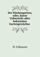 Der Kuchengarten; oder, kurze Uebersicht aller bekannten Gartengewachse ., W. Falkmann 