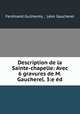 Description de la Sainte-chapelle: Avec 6 gravures de M.Gaucherel. 3:e ed., Ferdinand Guilhermy 
