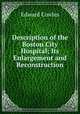 Description of the Boston City Hospital; Its Enlargement and Reconstruction, Edward Cowles 