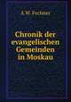 Chronik der evangelischen Gemeinden in Moskau, A.W. Fechner 