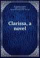 Clarissa, a novel, Richardson, Samuel, 1689-1761,Dallas, Encas Sweetland, 1828-1879, ed 